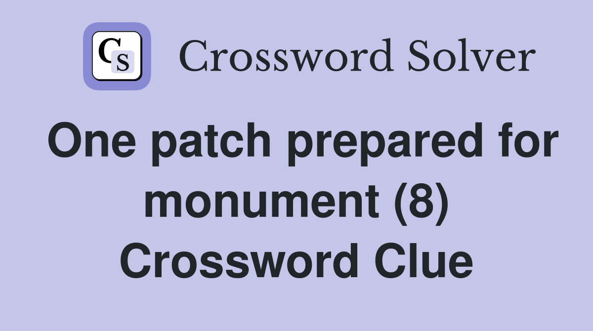 One patch prepared for monument (8) Crossword Clue