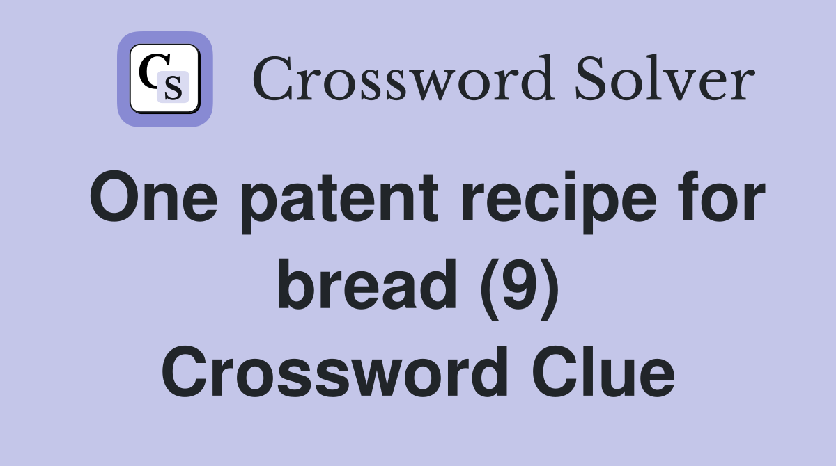 One patent recipe for bread (9) Crossword Clue