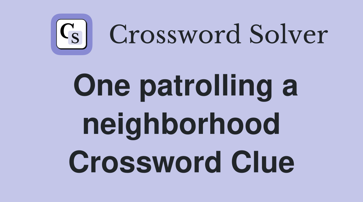 One patrolling a neighborhood Crossword Clue