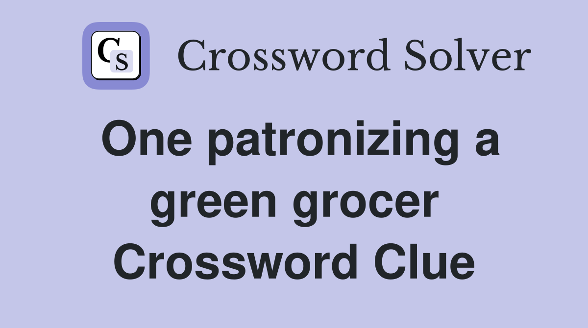 One patronizing a green grocer Crossword Clue