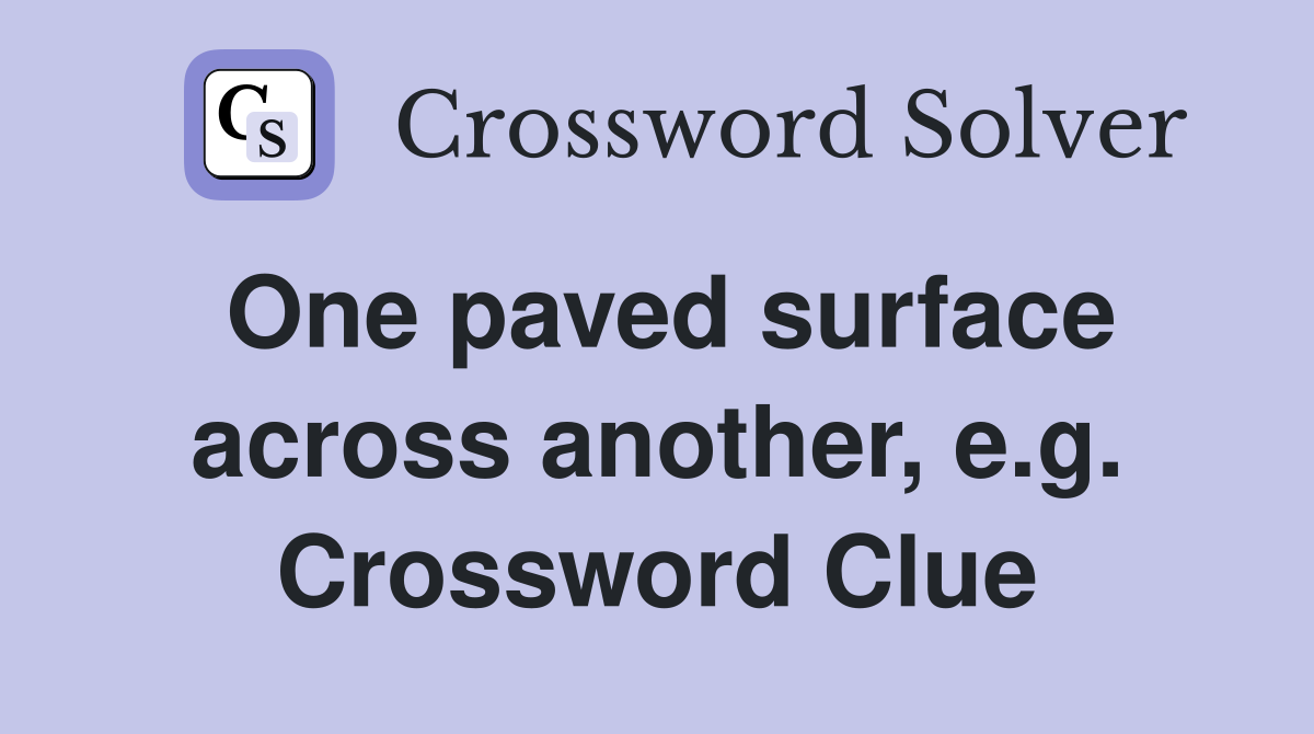 One paved surface across another, e.g. Crossword Clue