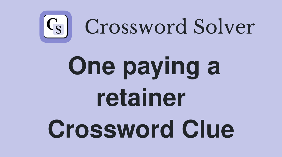 One paying a retainer Crossword Clue