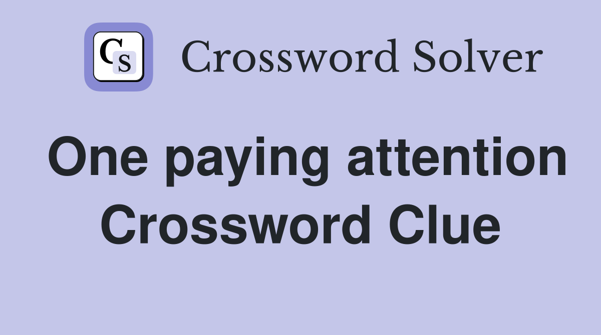 One paying attention Crossword Clue