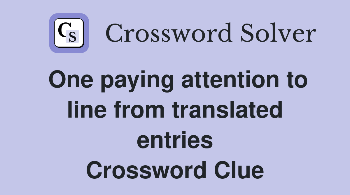 One paying attention to line from translated entries Crossword Clue