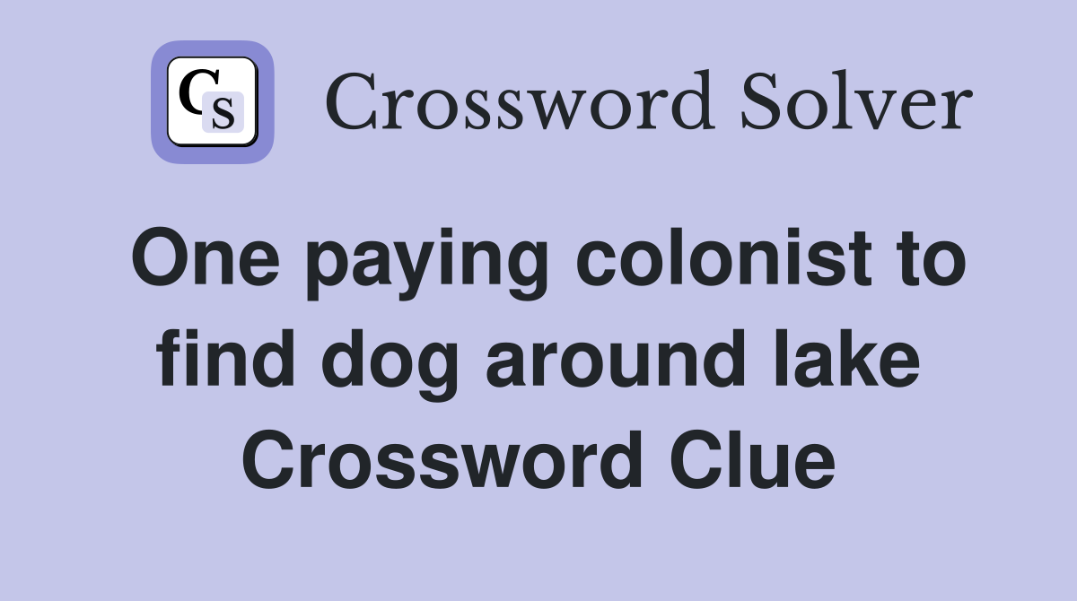 One paying colonist to find dog around lake Crossword Clue