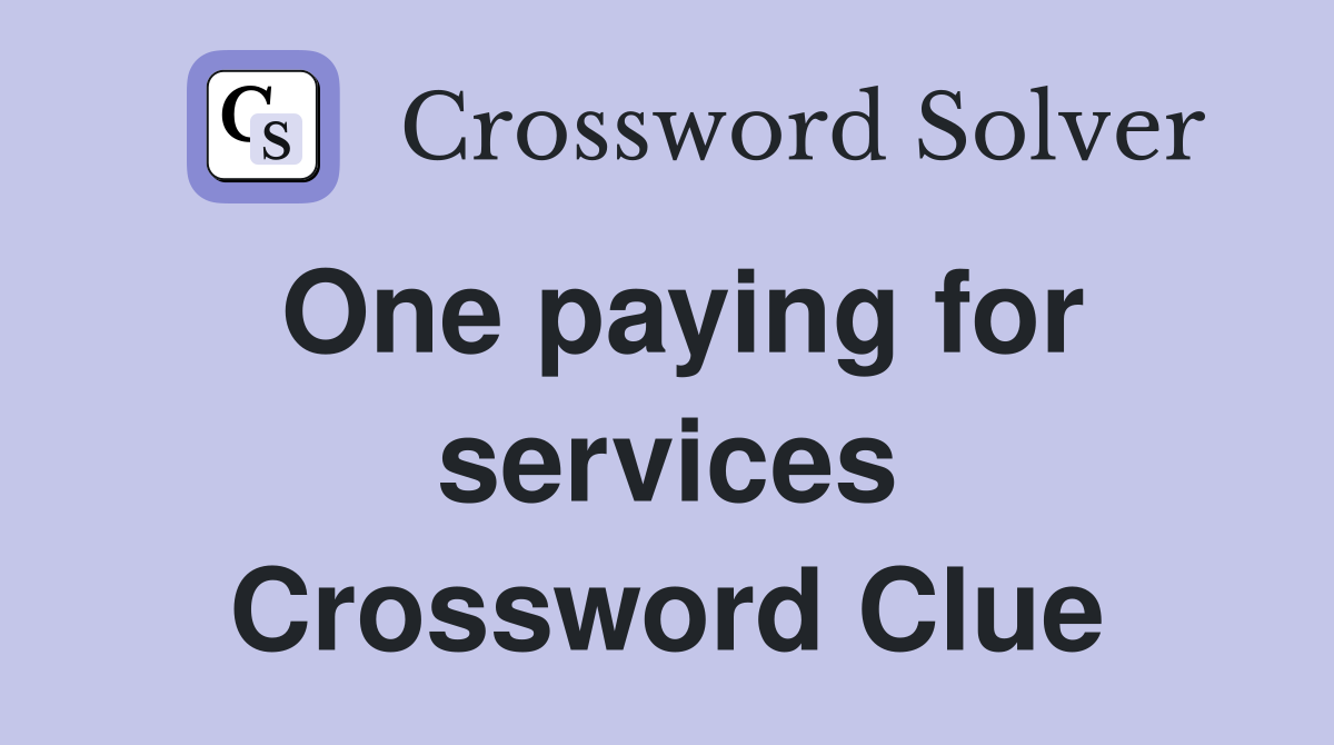 One paying for services Crossword Clue