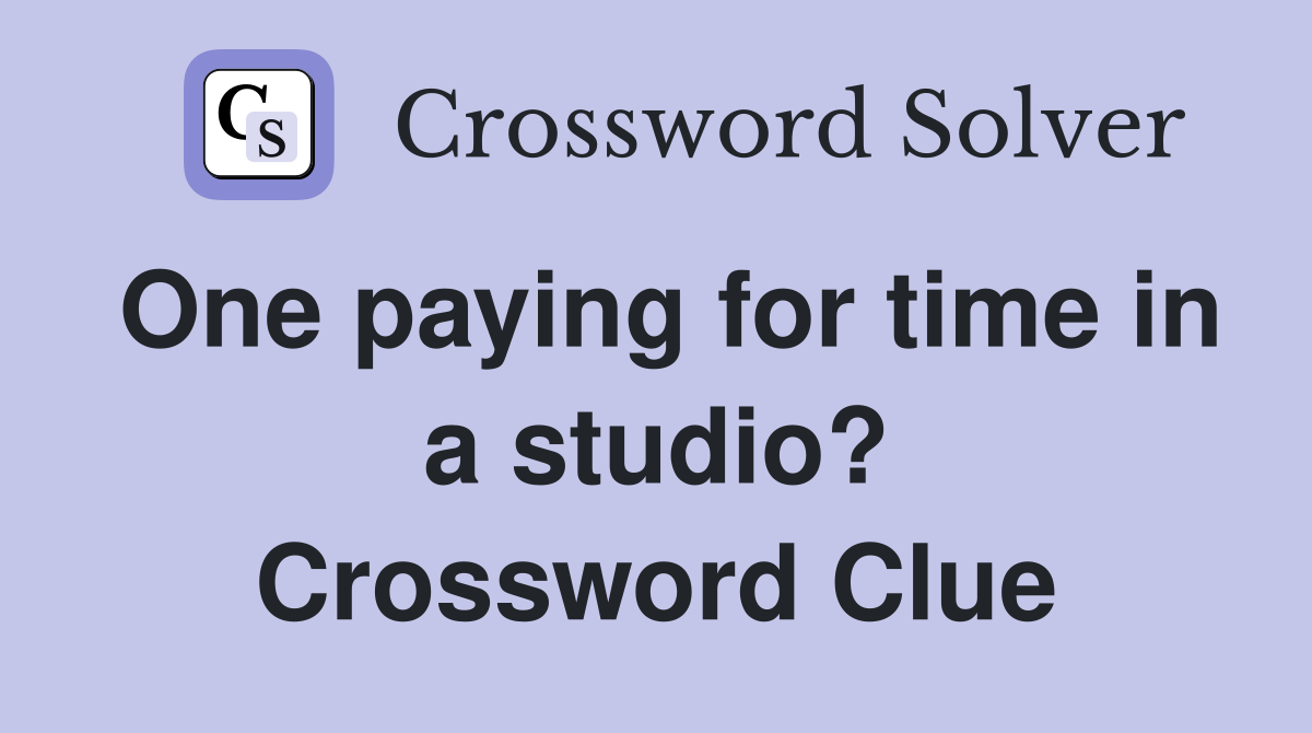 One paying for time in a studio? Crossword Clue