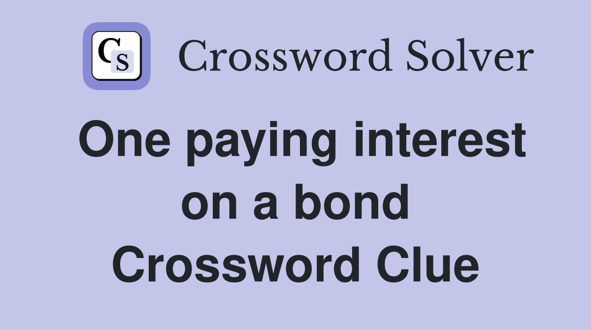 One paying interest on a bond Crossword Clue