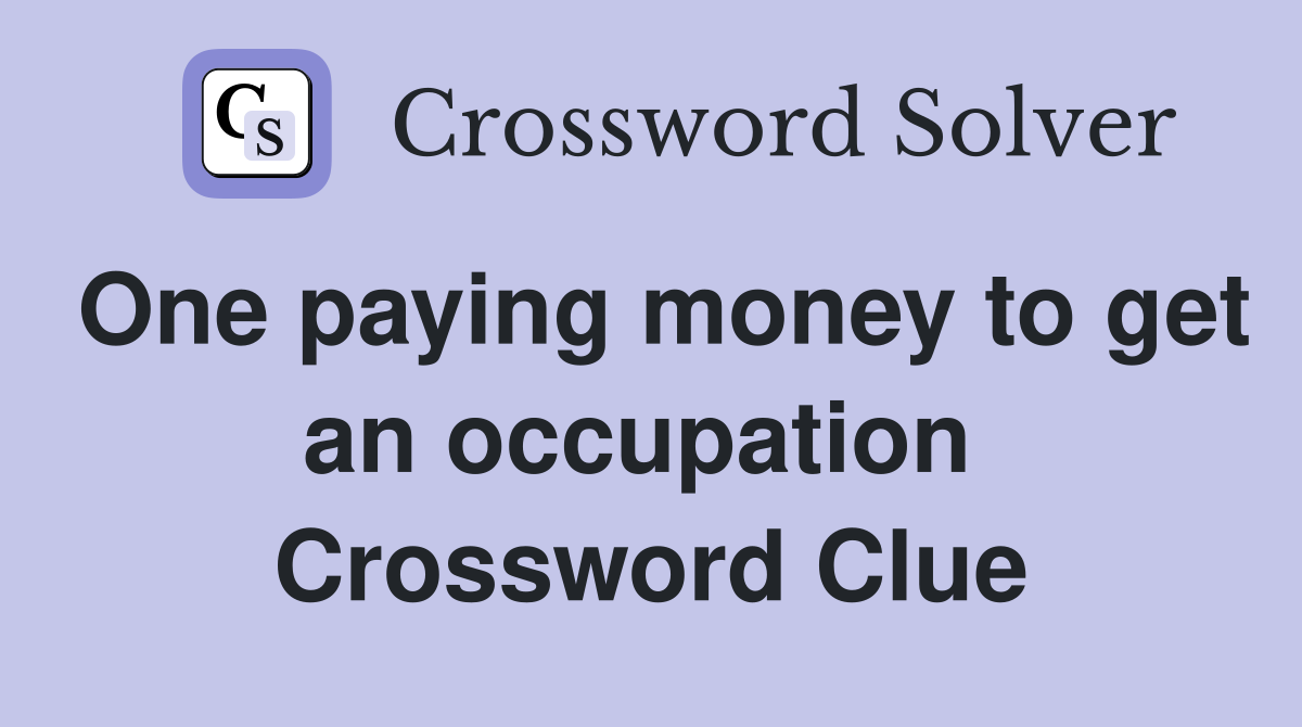 One paying money to get an occupation  Crossword Clue