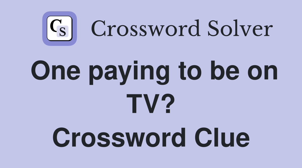 One paying to be on TV? Crossword Clue
