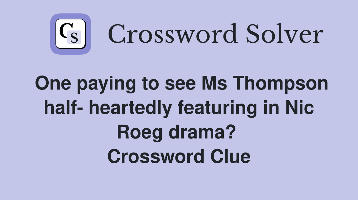 One paying to see Ms Thompson half- heartedly featuring in Nic Roeg drama?  Crossword Clue