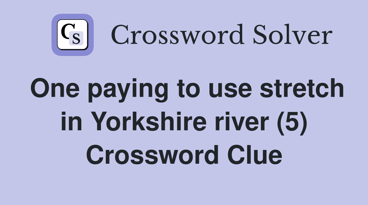 One paying to use stretch in Yorkshire river (5) Crossword Clue