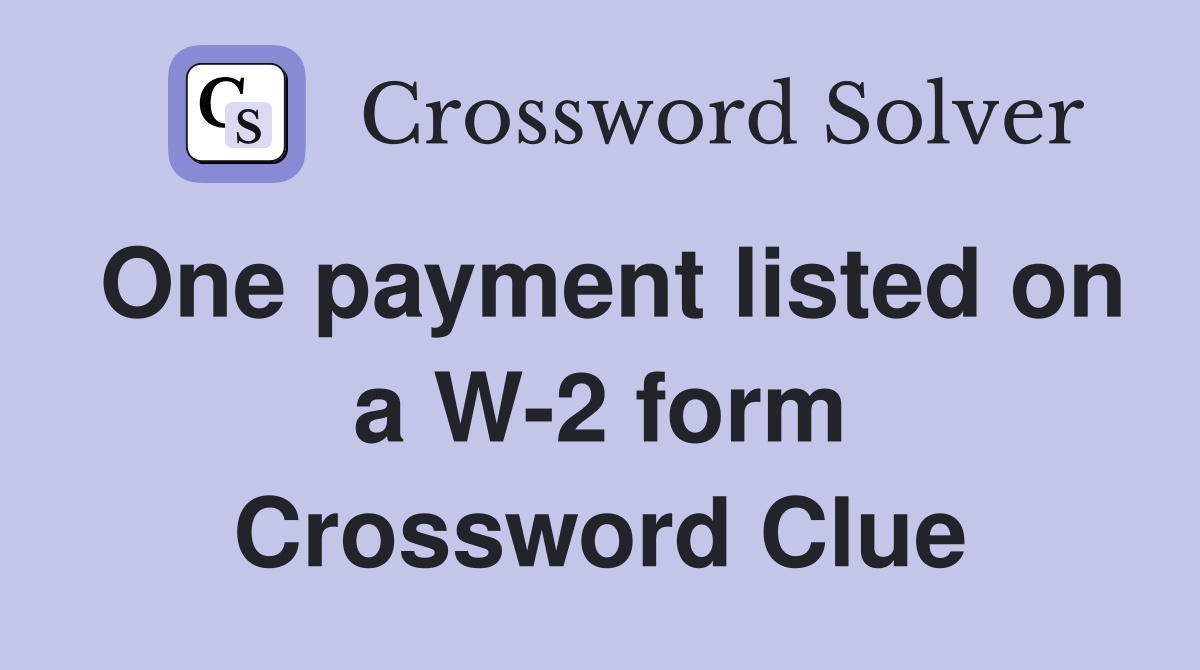 One payment listed on a W-2 form Crossword Clue