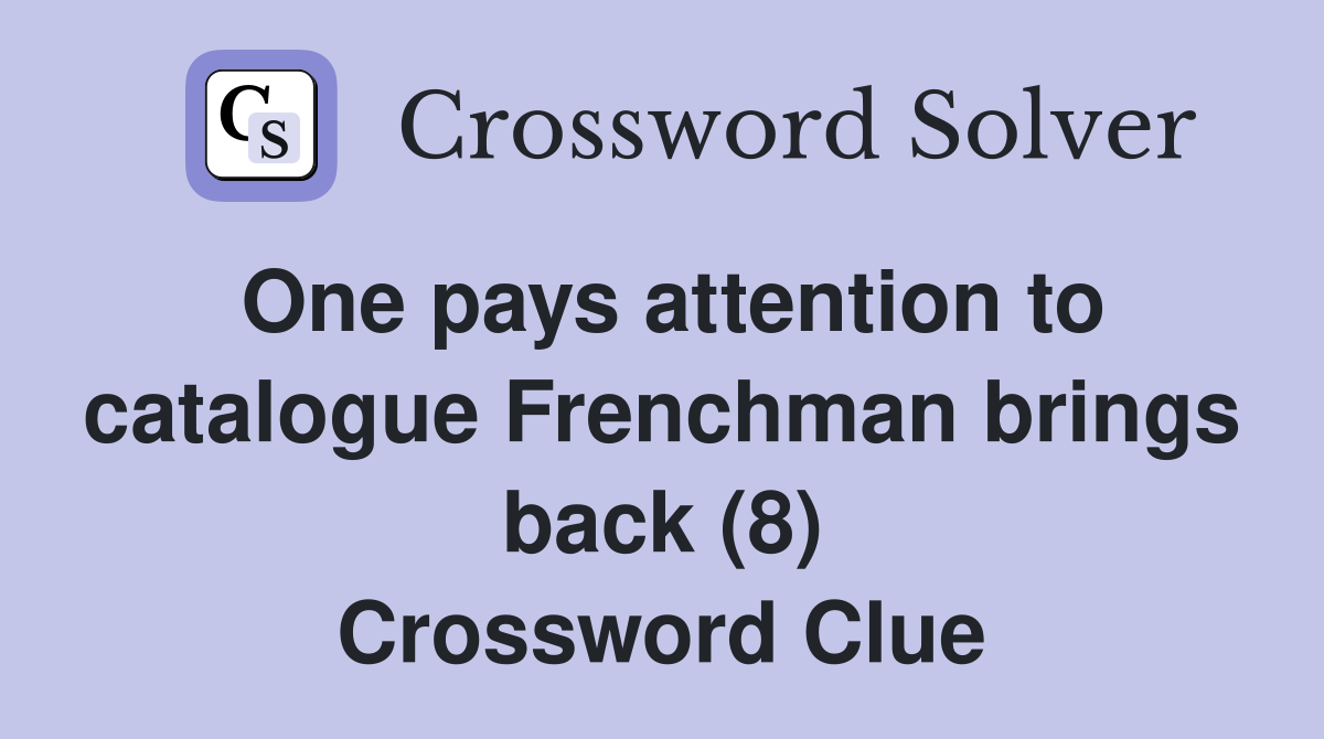 One pays attention to catalogue Frenchman brings back (8) Crossword Clue