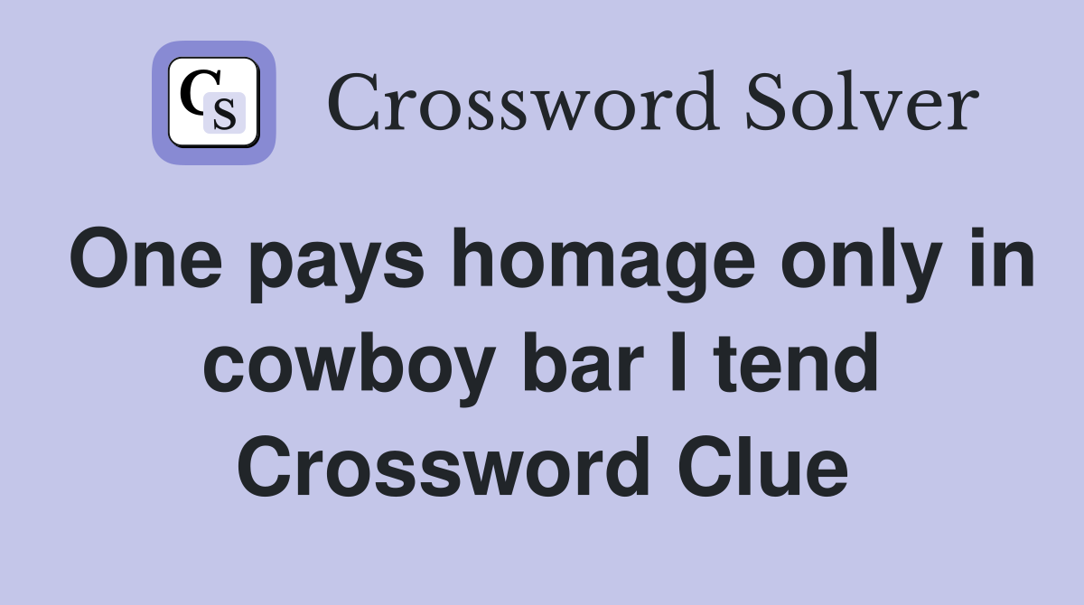 One pays homage only in cowboy bar I tend Crossword Clue