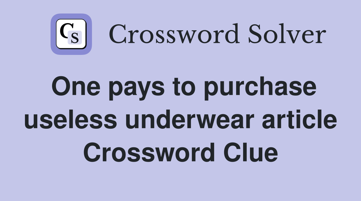 One pays to purchase useless underwear article Crossword Clue
