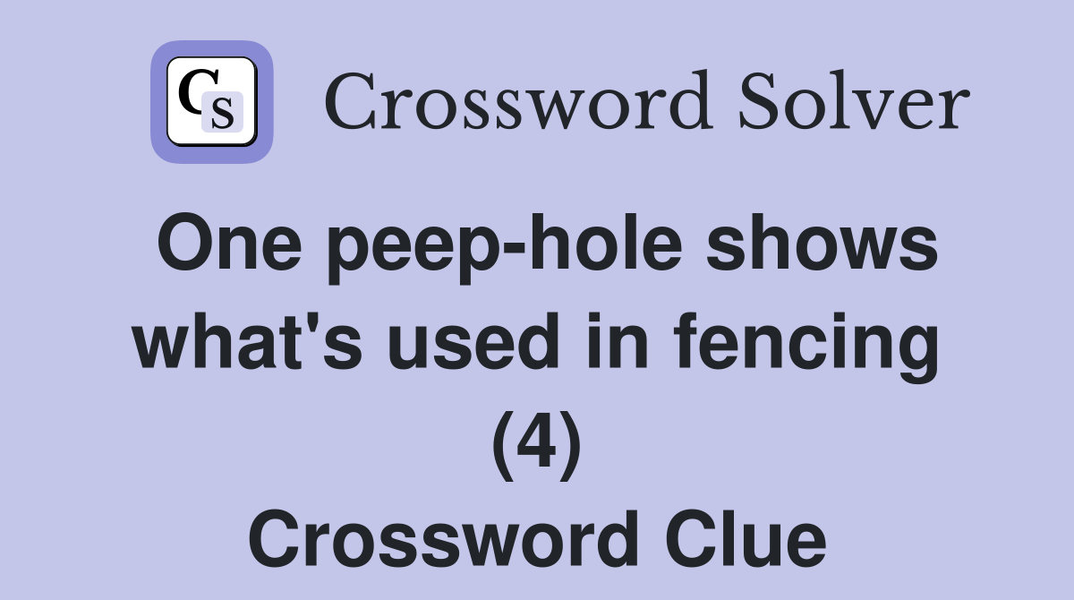 One peep-hole shows what's used in fencing (4) Crossword Clue