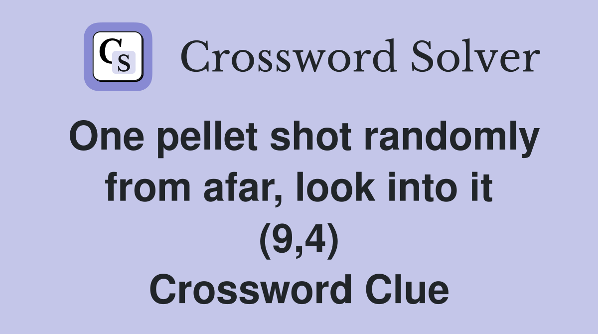 One pellet shot randomly from afar, look into it (9,4) Crossword Clue