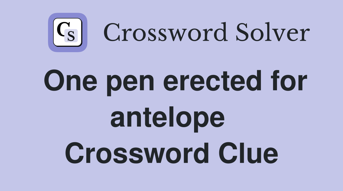 One pen erected for antelope  Crossword Clue