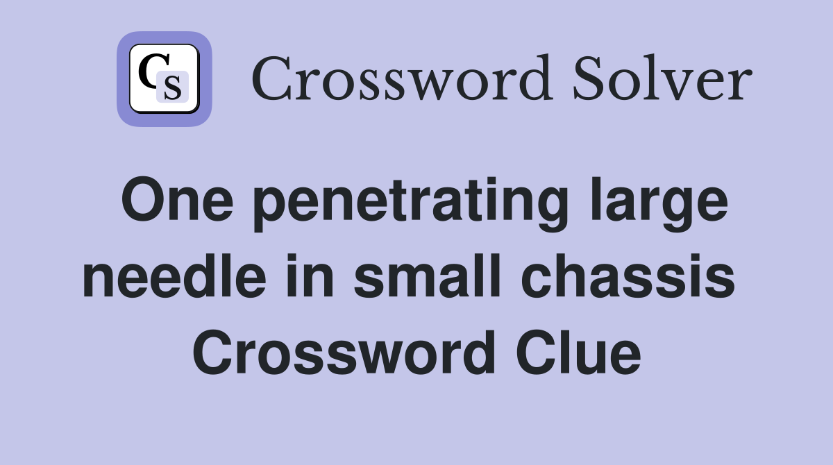 One penetrating large needle in small chassis  Crossword Clue