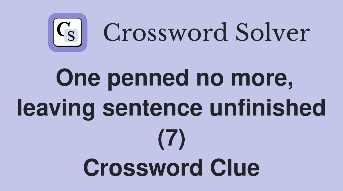 One penned no more, leaving sentence unfinished (7) Crossword Clue