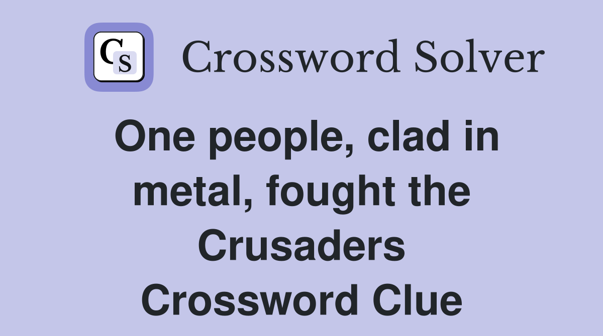 One people, clad in metal, fought the Crusaders Crossword Clue