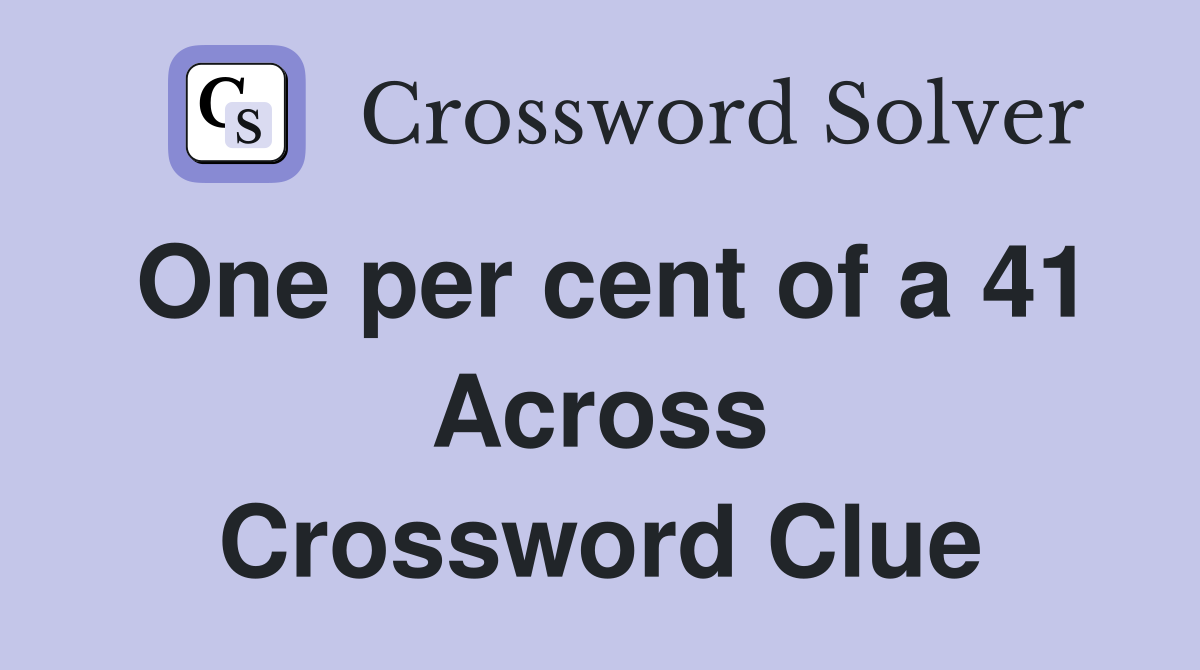 One per cent of a 41 Across Crossword Clue