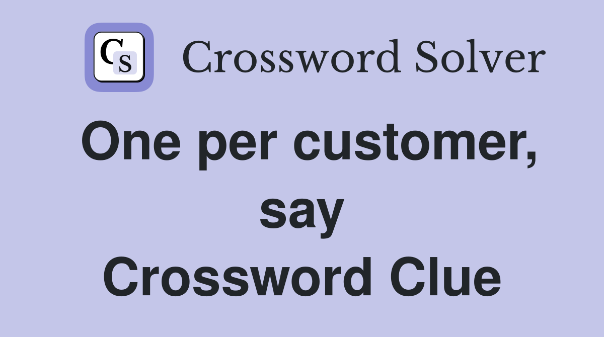 One per customer, say Crossword Clue