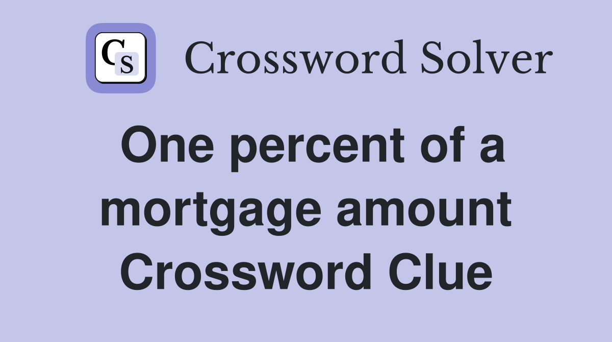One percent of a mortgage amount Crossword Clue