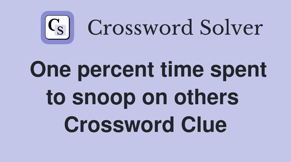 One percent time spent to snoop on others  Crossword Clue
