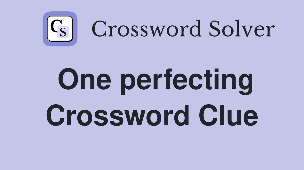 One perfecting Crossword Clue