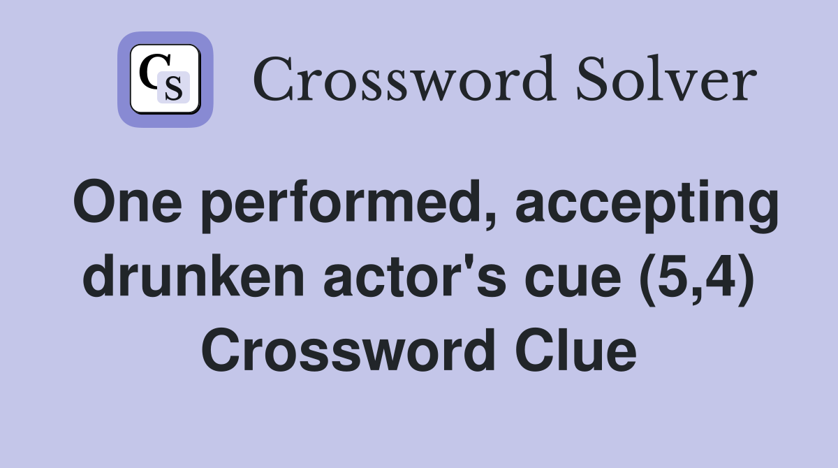 One performed, accepting drunken actor's cue (5,4) Crossword Clue