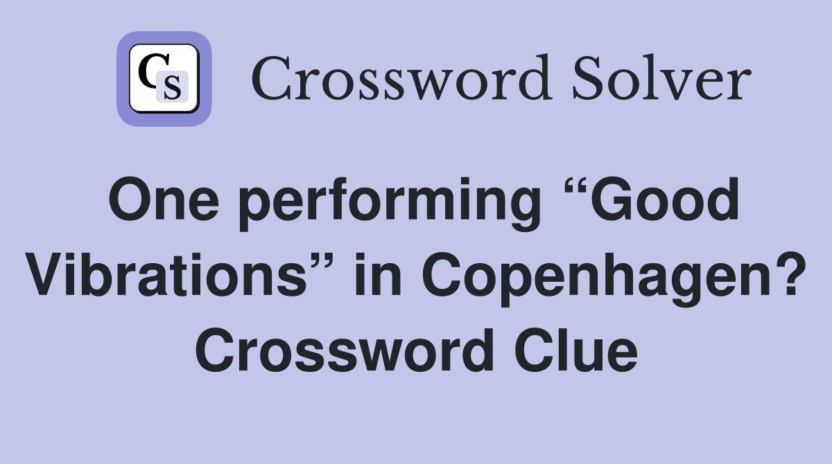 One performing “Good Vibrations” in Copenhagen? Crossword Clue