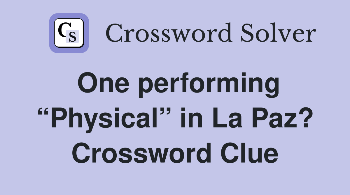 One performing “Physical” in La Paz? Crossword Clue