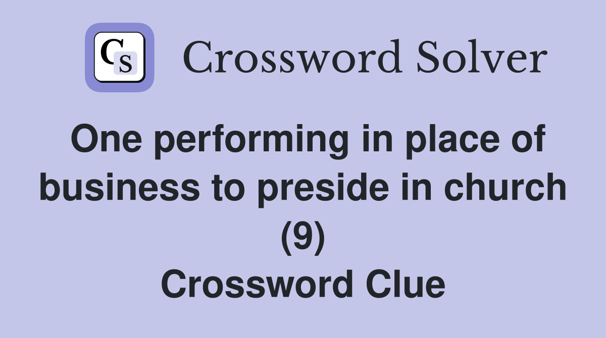 One performing in place of business to preside in church (9) Crossword Clue