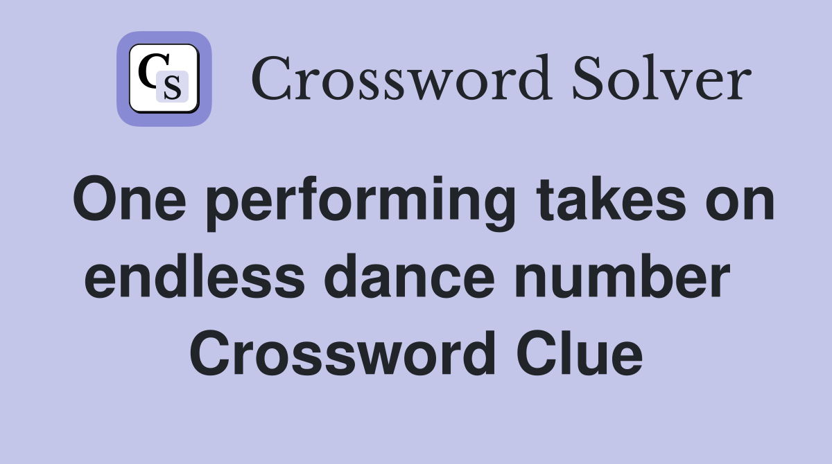 One performing takes on endless dance number  Crossword Clue