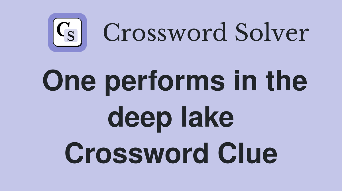 One performs in the deep lake Crossword Clue