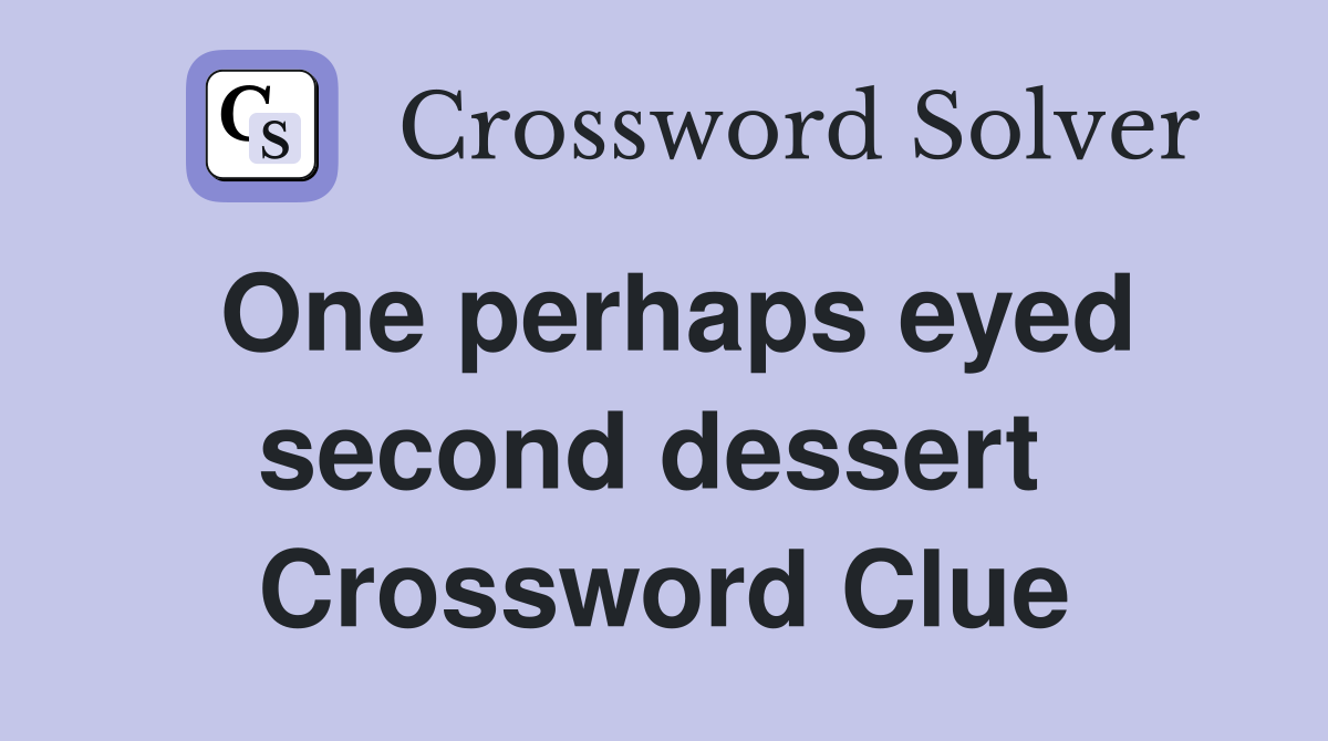 One perhaps eyed second dessert  Crossword Clue