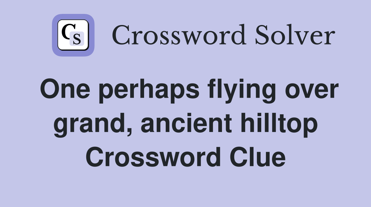 One perhaps flying over grand, ancient hilltop Crossword Clue