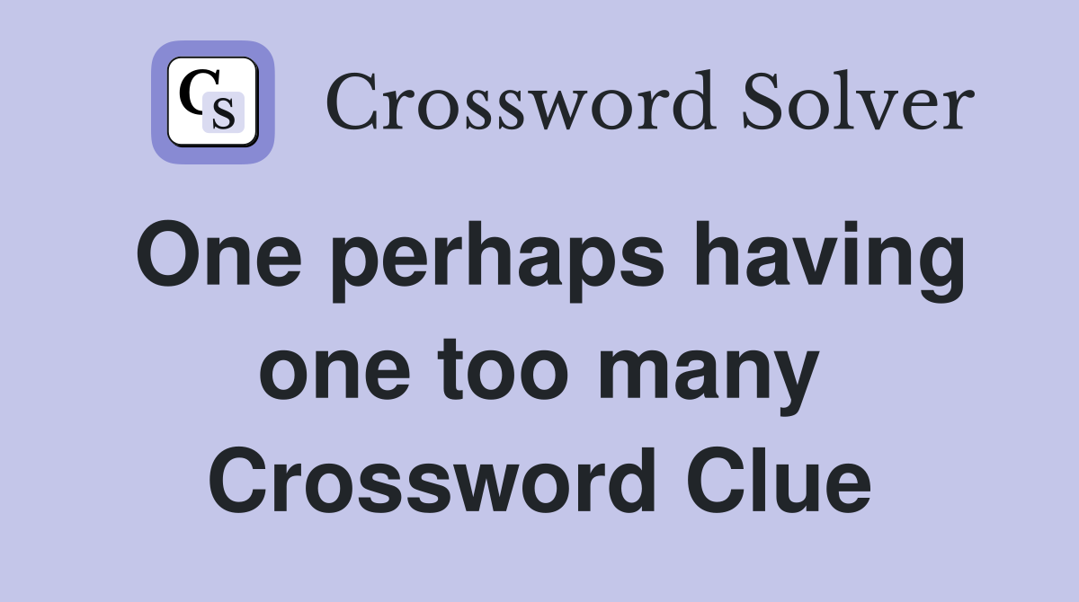 One perhaps having one too many Crossword Clue