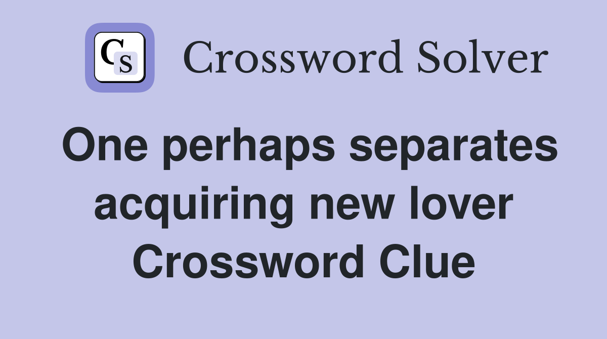 One perhaps separates acquiring new lover Crossword Clue