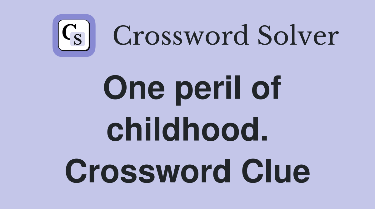 One peril of childhood. Crossword Clue