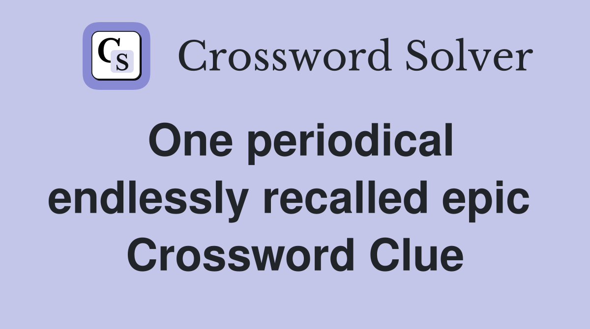 One periodical endlessly recalled epic  Crossword Clue