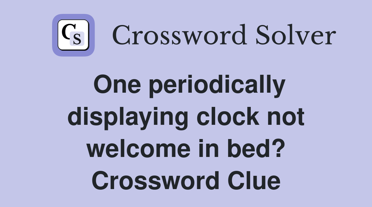 One periodically displaying clock not welcome in bed? Crossword Clue