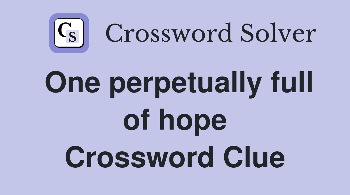 One perpetually full of hope Crossword Clue