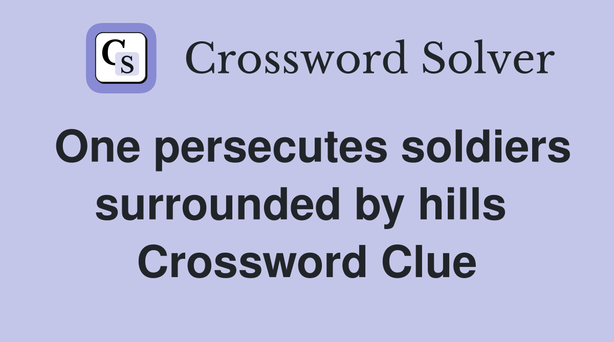 One persecutes soldiers surrounded by hills  Crossword Clue