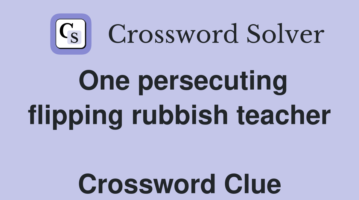 One persecuting flipping rubbish teacher  Crossword Clue