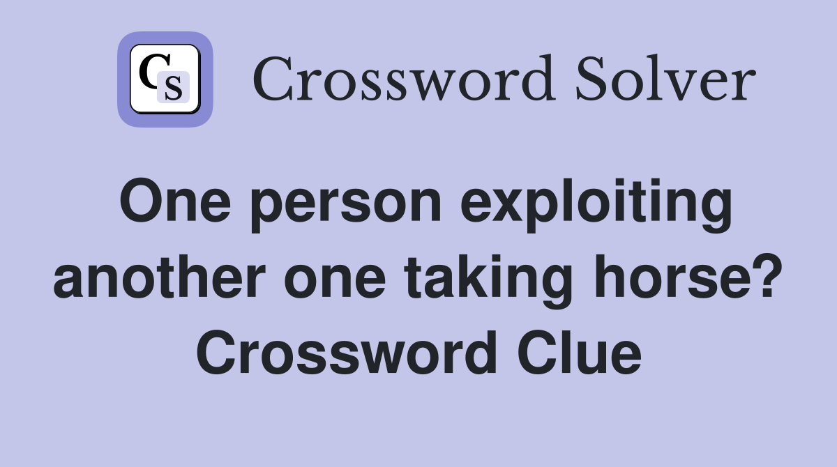 One person exploiting another one taking horse? Crossword Clue