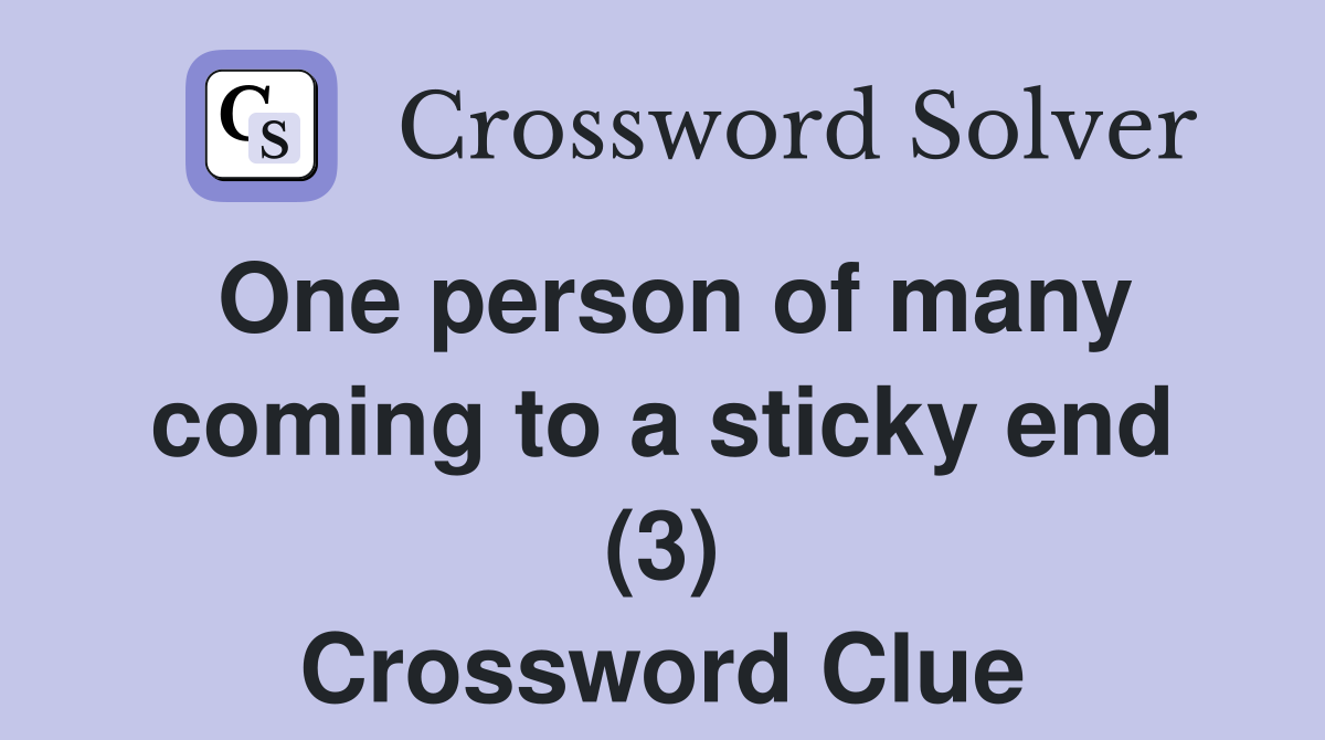 One person of many coming to a sticky end (3) Crossword Clue