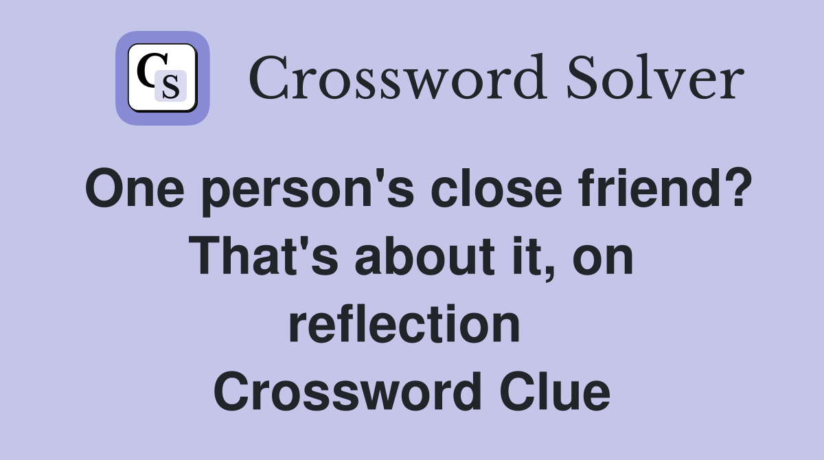 One person's close friend? That's about it, on reflection  Crossword Clue